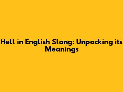Hell in English Slang: Unpacking its Meanings