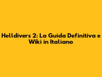 Helldivers 2: La Guida Definitiva e Wiki in Italiano
