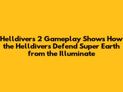 Helldivers 2 Gameplay Shows How the Helldivers Defend Super Earth from the Illuminate