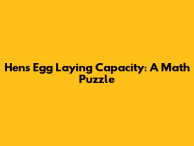 Hen's Egg Laying Capacity: A Math Puzzle