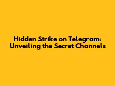 Hidden Strike on Telegram: Unveiling the Secret Channels