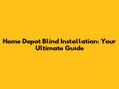 Home Depot Blind Installation: Your Ultimate Guide