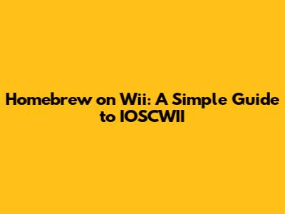 Homebrew on Wii: A Simple Guide to IOSCWII