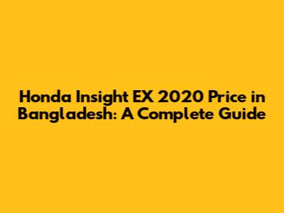 Honda Insight EX 2020 Price in Bangladesh: A Complete Guide