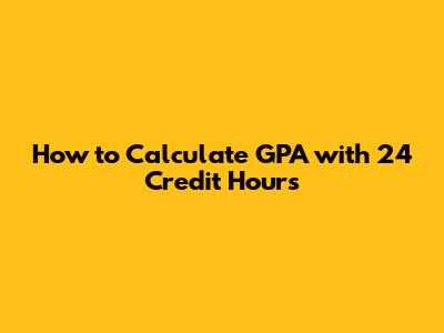 How to Calculate GPA with 24 Credit Hours