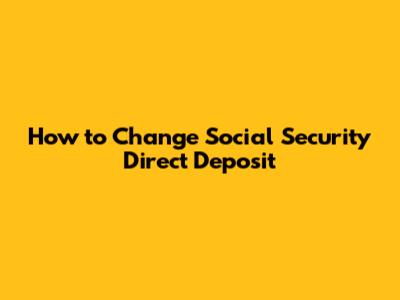 How to Change Social Security Direct Deposit