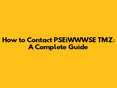 How to Contact PSEiWWWSE TMZ: A Complete Guide