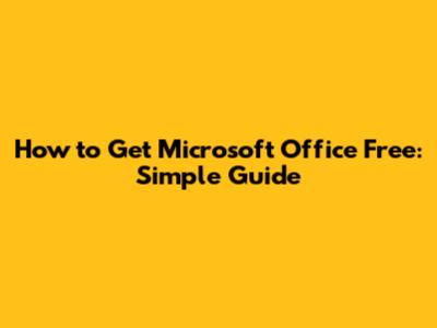 How to Get Microsoft Office Free: Simple Guide