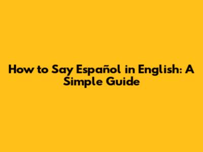 How to Say 'Español' in English: A Simple Guide