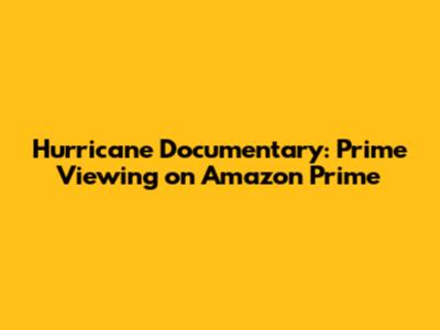 Hurricane Documentary: Prime Viewing on Amazon Prime