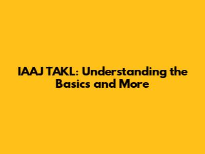 IAAJ TAKL: Understanding the Basics and More