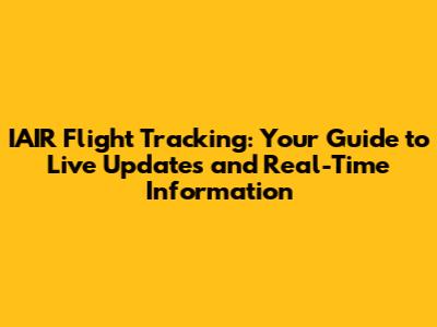 IAIR Flight Tracking: Your Guide to Live Updates and Real-Time Information