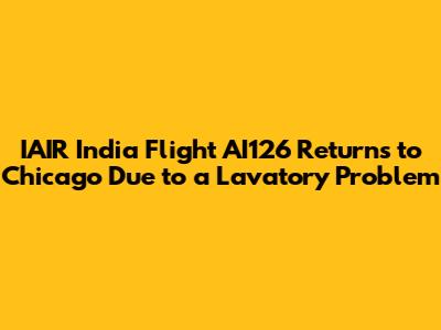 IAIR India Flight AI126 Returns to Chicago Due to a Lavatory Problem