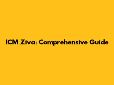 ICM Ziva: Comprehensive Guide