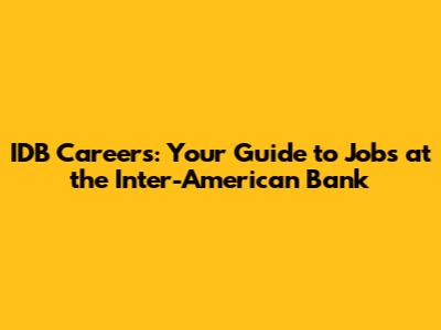 IDB Careers: Your Guide to Jobs at the Inter-American Bank