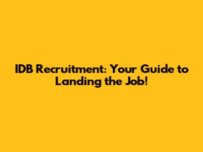 IDB Recruitment: Your Guide to Landing the Job!