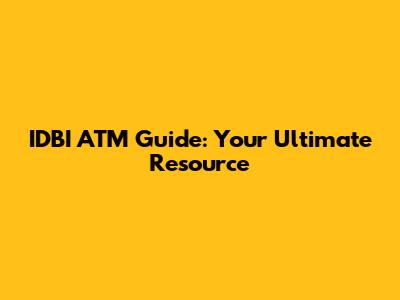 IDBI ATM Guide: Your Ultimate Resource