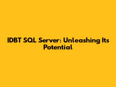 IDBT SQL Server: Unleashing Its Potential