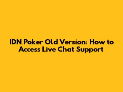 IDN Poker Old Version: How to Access Live Chat Support