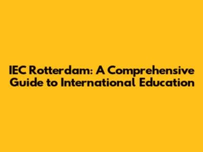 IEC Rotterdam: A Comprehensive Guide to International Education