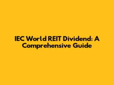 IEC World REIT Dividend: A Comprehensive Guide