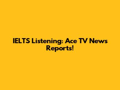 IELTS Listening: Ace TV News Reports!