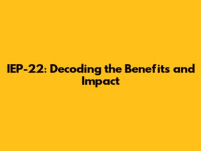 IEP-22: Decoding the Benefits and Impact