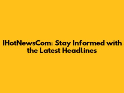 IHotNewsCom: Stay Informed with the Latest Headlines