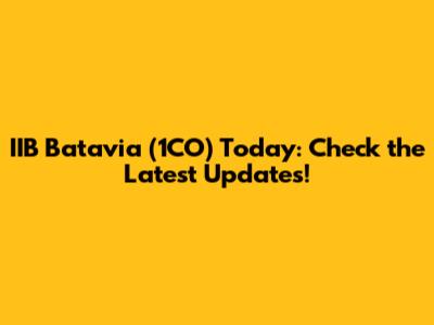 IIB Batavia (1CO) Today: Check the Latest Updates!