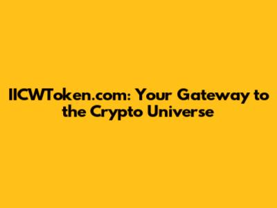 IICWToken.com: Your Gateway to the Crypto Universe