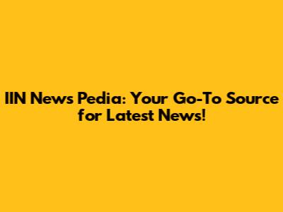 IIN News Pedia: Your Go-To Source for Latest News!