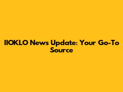 IIOKLO News Update: Your Go-To Source