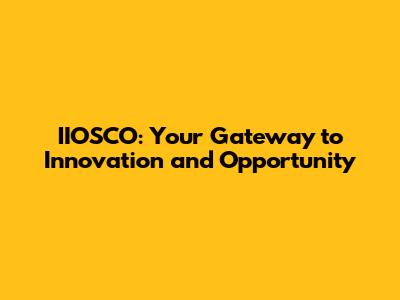 IIOSCO: Your Gateway to Innovation and Opportunity