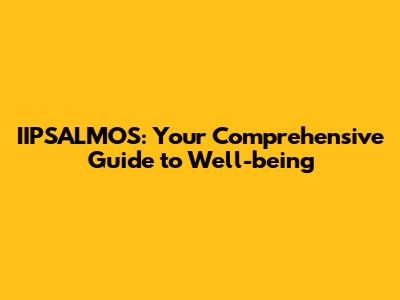 IIPSALMOS: Your Comprehensive Guide to Well-being