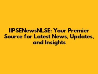 IIPSENewsNLSE: Your Premier Source for Latest News, Updates, and Insights