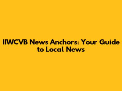 IIWCVB News Anchors: Your Guide to Local News