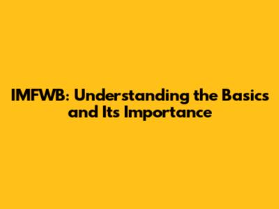 IMFWB: Understanding the Basics and Its Importance