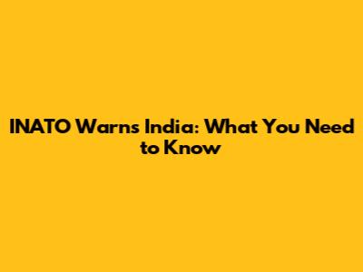 INATO Warns India: What You Need to Know