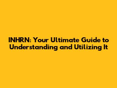 INHRN: Your Ultimate Guide to Understanding and Utilizing It