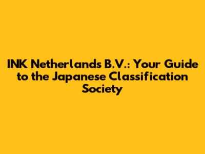 INK Netherlands B.V.: Your Guide to the Japanese Classification Society