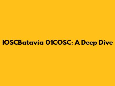 IOSCBatavia 01COSC: A Deep Dive