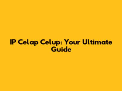 IP Celap Celup: Your Ultimate Guide