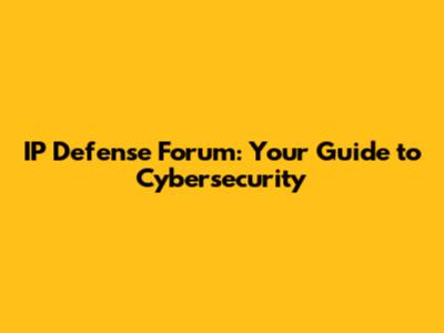 IP Defense Forum: Your Guide to Cybersecurity