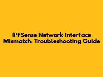 IPFSense Network Interface Mismatch: Troubleshooting Guide