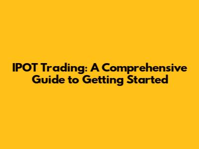 IPOT Trading: A Comprehensive Guide to Getting Started