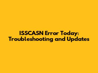 ISSCASN Error Today: Troubleshooting and Updates