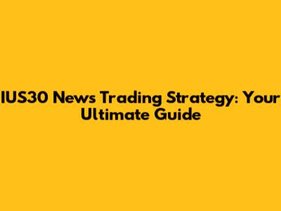 IUS30 News Trading Strategy: Your Ultimate Guide