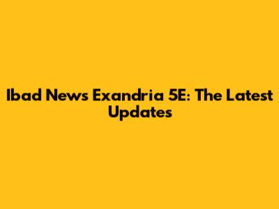Ibad News Exandria 5E: The Latest Updates