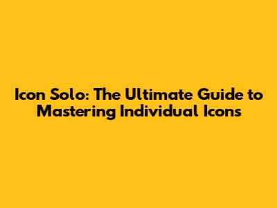 Icon Solo: The Ultimate Guide to Mastering Individual Icons