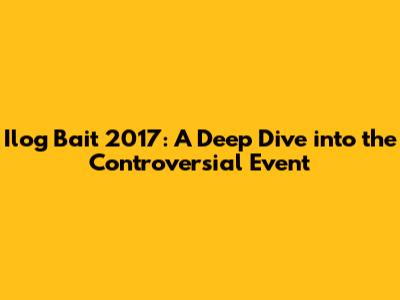 Ilog Bait 2017: A Deep Dive into the Controversial Event